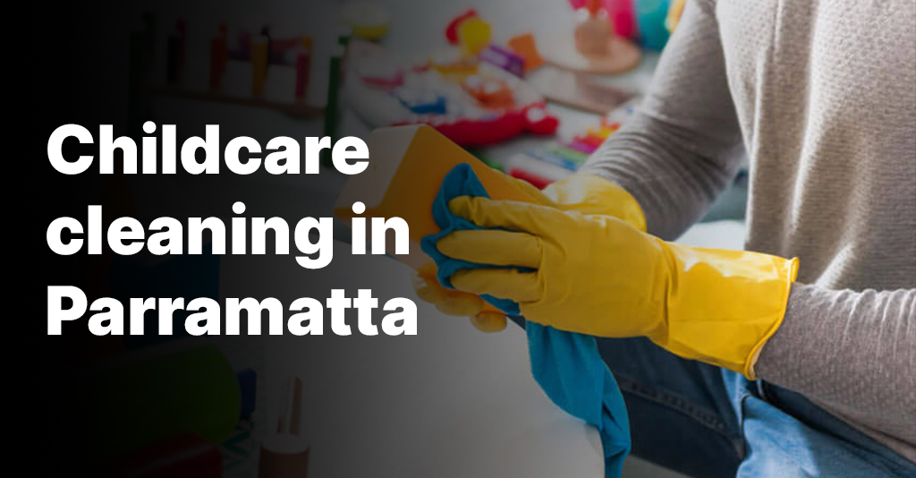 Why should you hire childcare cleaning in Parramatta?