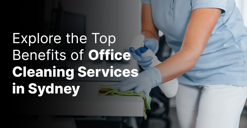 Explore the Top 10 Surprising Benefits of Professional Office Cleaning Services in Sydney