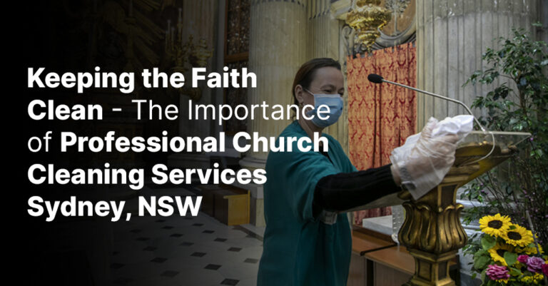 Keeping the Faith Clean The Importance of Professional Church Cleaning Services Sydney, NSW